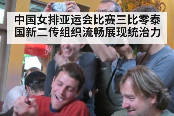 中国女排亚运会比赛三比零泰国新二传组织流畅展现统治力